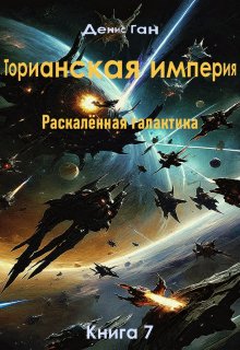 Торианская империя. Раскалённая галактика. Книга 7